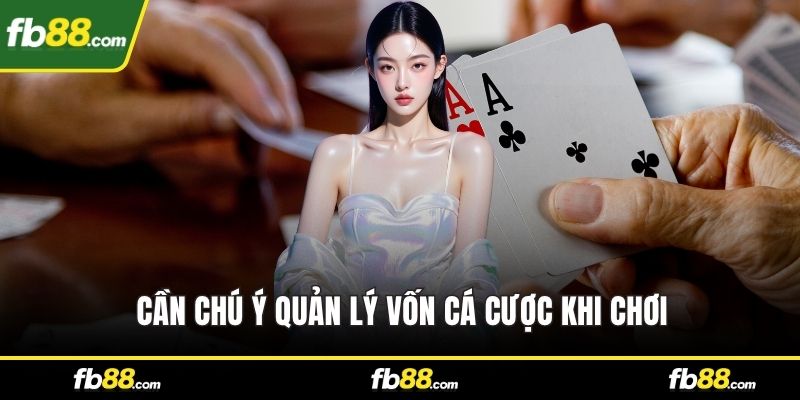 Cần chú ý quản lý vốn cá cược khi chơi