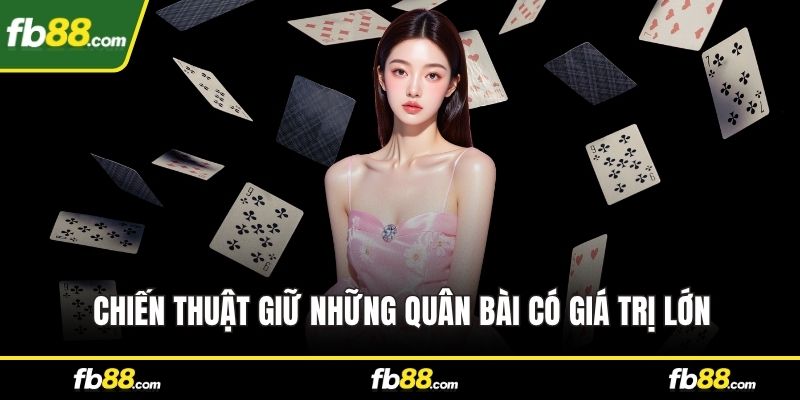 Chiến thuật giữ những quân bài có giá trị lớn
