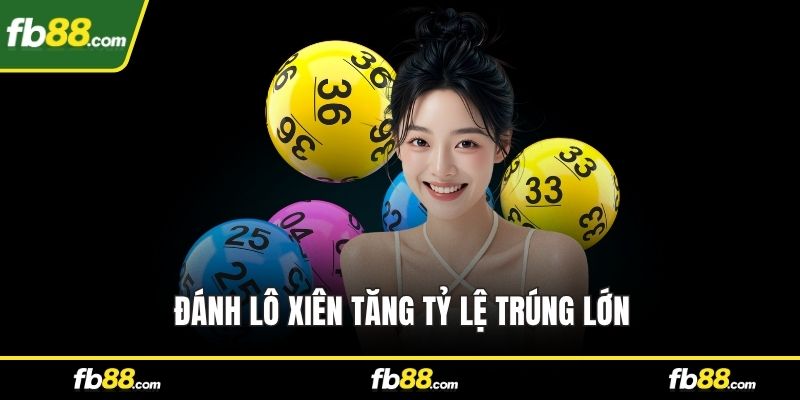 Đánh lô xiên tăng tỷ lệ trúng lớn