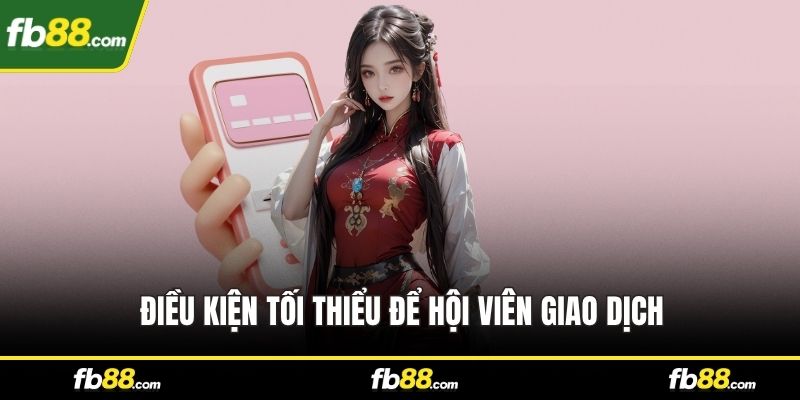 Điều kiện tối thiểu để hội viên giao dịch