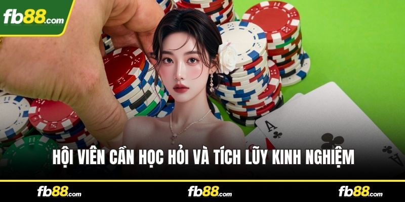 Hội viên cần học hỏi và tích lũy kinh nghiệm