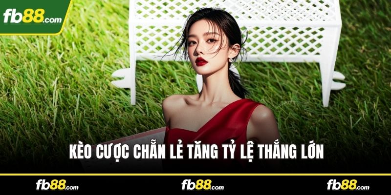 Kèo cược chẵn lẻ tăng tỷ lệ thắng lớn