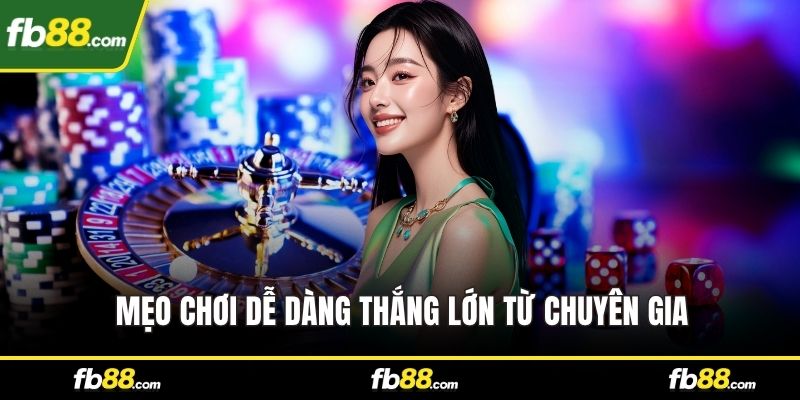 Mẹo chơi dễ dàng thắng lớn từ chuyên gia