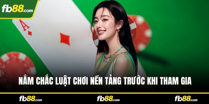 Nắm chắc luật chơi nền tảng trước khi tham gia