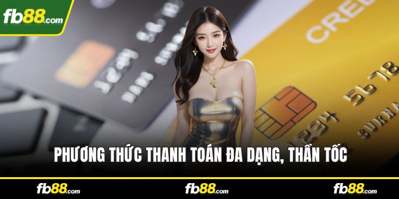 Phương thức thanh toán đa dạng, thần tốc