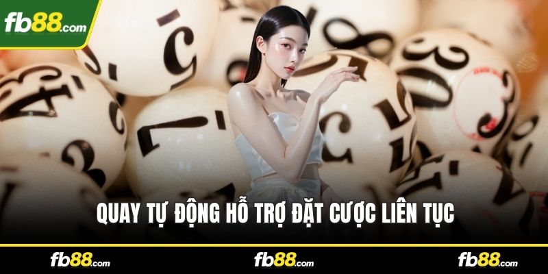 Quay tự động hỗ trợ đặt cược liên tục