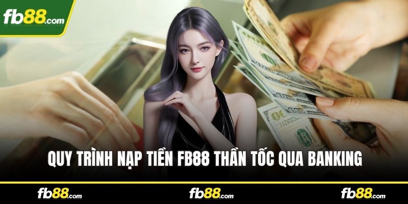 Quy trình nạp tiền FB88 thần tốc qua banking