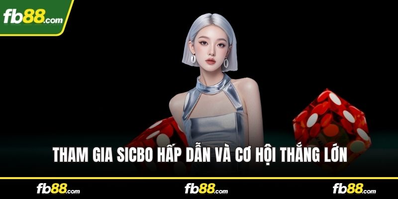 Tham gia Sicbo hấp dẫn và cơ hội thắng lớn