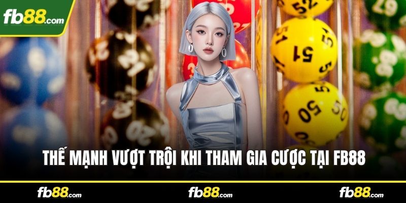 Thế mạnh vượt trội khi tham gia cược tại FB88
