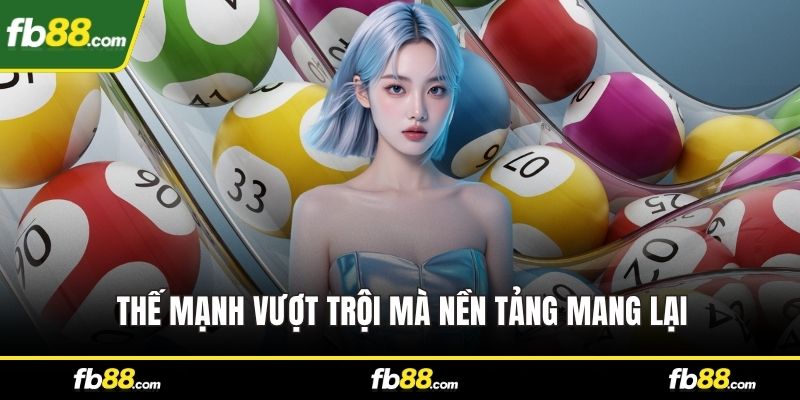 Thế mạnh vượt trội mà nền tảng mang lại