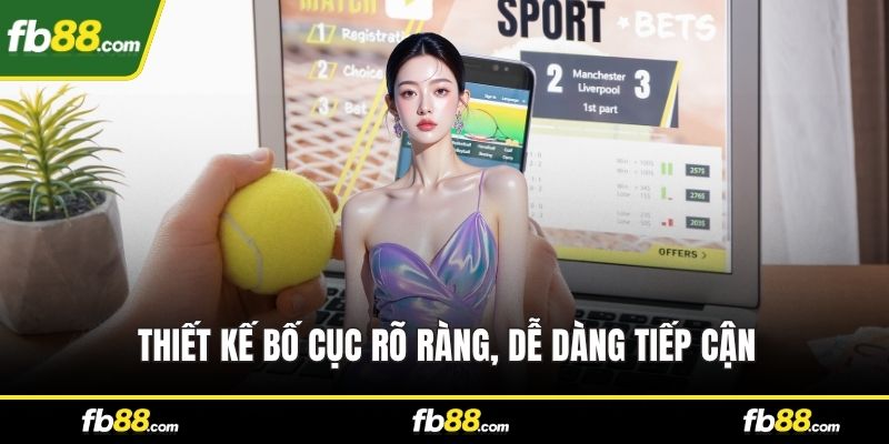 Thiết kế bố cục rõ ràng, dễ dàng tiếp cận