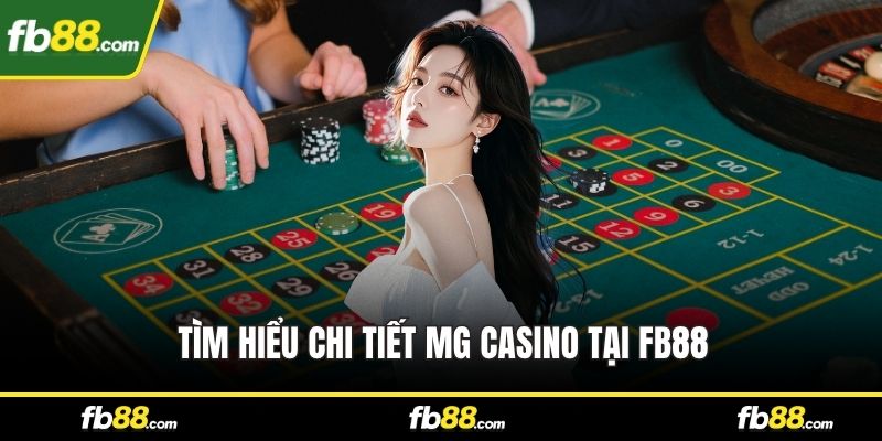 Tìm hiểu chi tiết MG Casino tại FB88