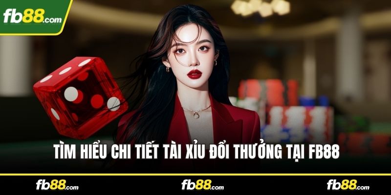 Tìm hiểu chi tiết Tài Xỉu đổi thưởng tại FB88
