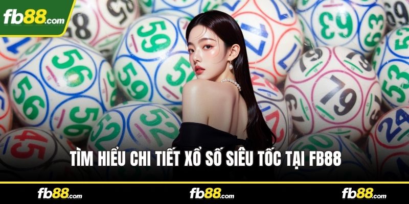 Tìm hiểu chi tiết xổ số siêu tốc tại FB88