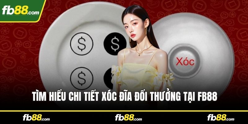 Tìm hiểu chi tiết Xóc Đĩa đổi thưởng tại FB88