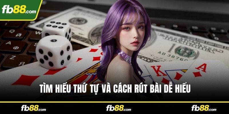 Tìm hiểu thứ tự và cách rút bài dễ hiểu