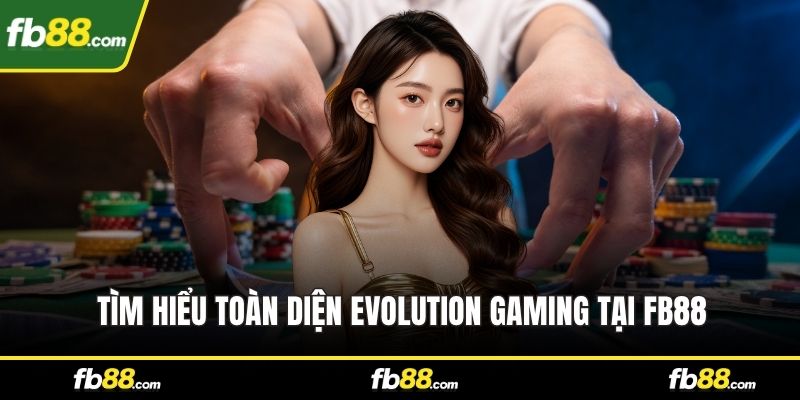 Tìm hiểu toàn diện Evolution Gaming tại FB88