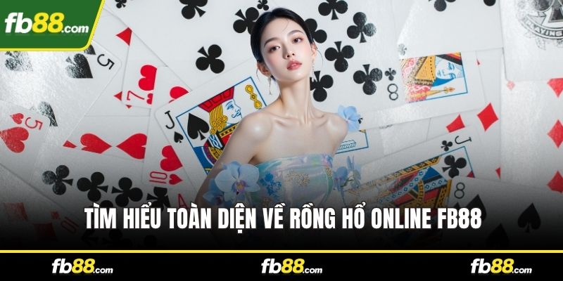 Tìm hiểu toàn diện về Rồng Hổ Online FB88