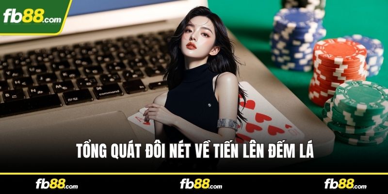 Tổng quát đôi nét về tiến lên đếm lá