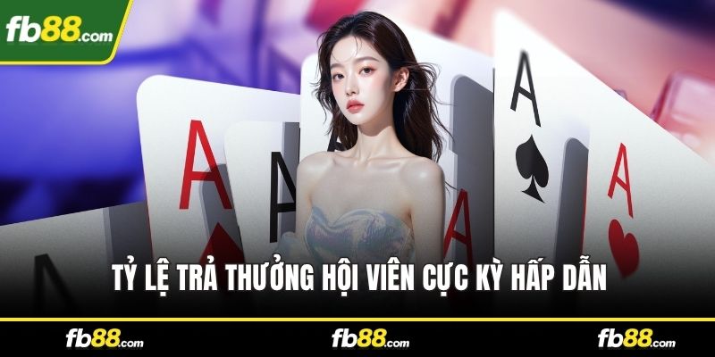 Tỷ lệ trả thưởng hội viên cực kỳ hấp dẫn