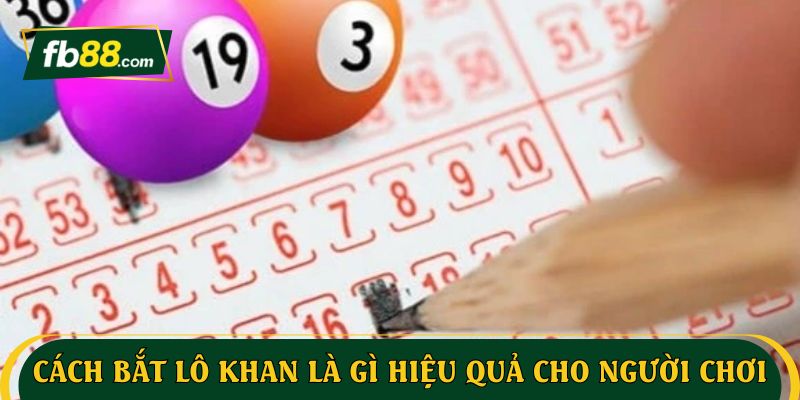 Cách bắt lô khan là gì hiệu quả cho người chơi