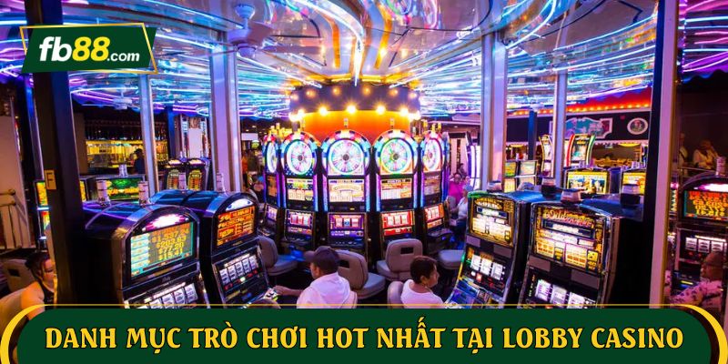 Danh mục trò chơi hot nhất tại Lobby Casino