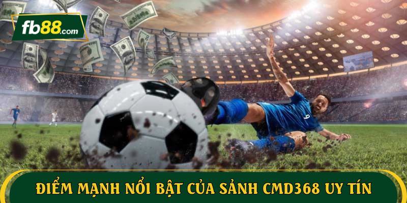 Điểm mạnh nổi bật của sảnh CMD 368 uy tín