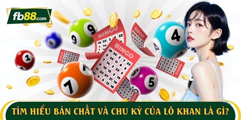 Tìm hiểu bản chất và chu kỳ của lô khan là gì