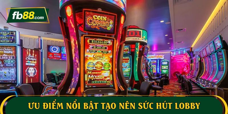 Ưu điểm nổi bật tạo nên sức hút Lobby